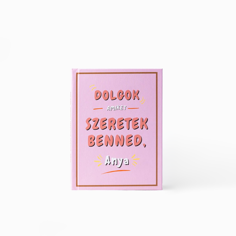 Dolgok, amiket szeretek benned, Anya — kitölthető ajándékkönyv.